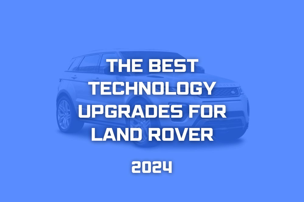 Technology Upgrades for Land Rover: Guide to the best accessories